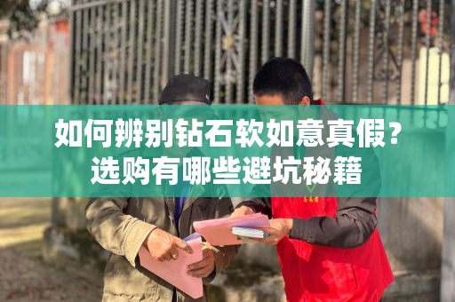如何辨别钻石软如意真假？选购有哪些避坑秘籍